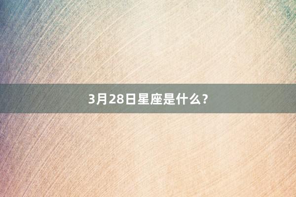 3月28日星座是什么？